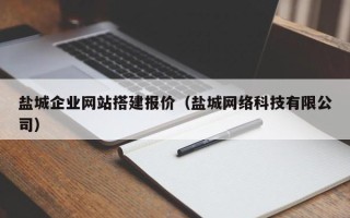 忻州盐城企业网站搭建报价（盐城网络科技有限公司）