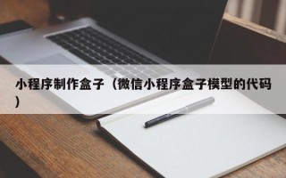 忻州小程序制作盒子（微信小程序盒子模型的代码）