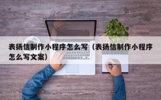 忻州表扬信制作小程序怎么写（表扬信制作小程序怎么写文案）