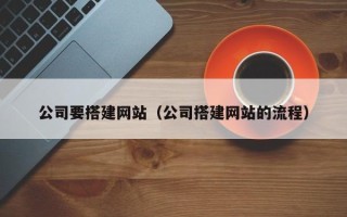 忻州公司要搭建网站（公司搭建网站的流程）